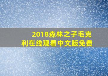 2018森林之子毛克利在线观看中文版免费