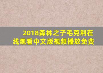 2018森林之子毛克利在线观看中文版视频播放免费