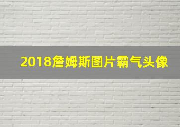 2018詹姆斯图片霸气头像