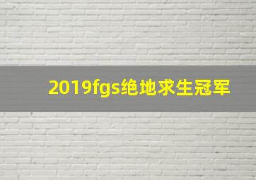 2019fgs绝地求生冠军