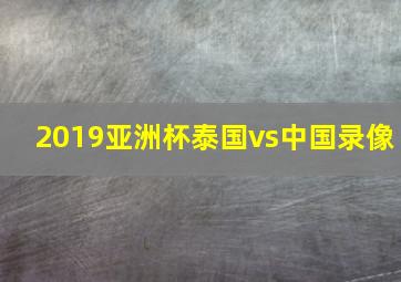 2019亚洲杯泰国vs中国录像