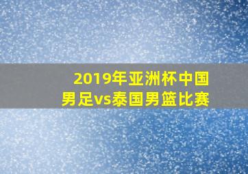 2019年亚洲杯中国男足vs泰国男篮比赛