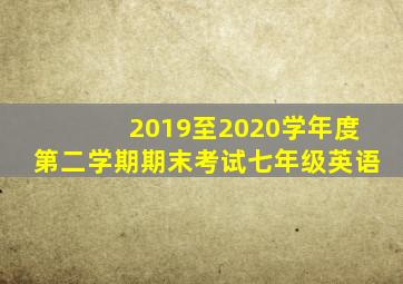 2019至2020学年度第二学期期末考试七年级英语