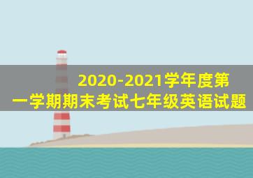 2020-2021学年度第一学期期末考试七年级英语试题