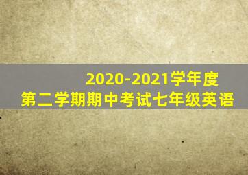 2020-2021学年度第二学期期中考试七年级英语