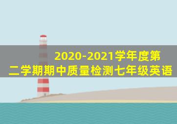 2020-2021学年度第二学期期中质量检测七年级英语