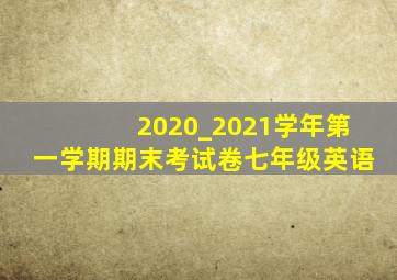 2020_2021学年第一学期期末考试卷七年级英语