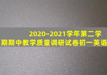 2020~2021学年第二学期期中教学质量调研试卷初一英语