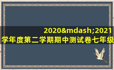 2020—2021学年度第二学期期中测试卷七年级英语