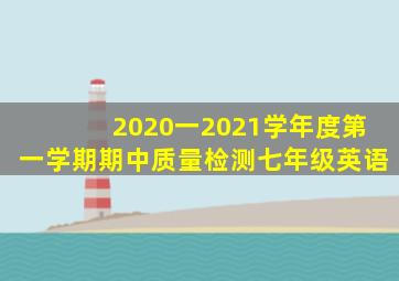 2020一2021学年度第一学期期中质量检测七年级英语