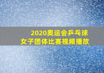 2020奥运会乒乓球女子团体比赛视频播放