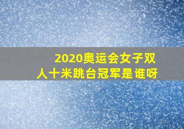 2020奥运会女子双人十米跳台冠军是谁呀