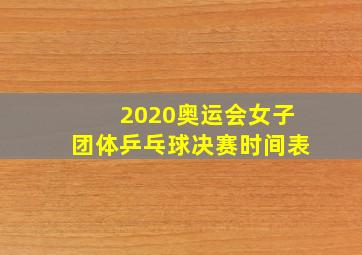 2020奥运会女子团体乒乓球决赛时间表