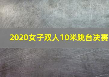 2020女子双人10米跳台决赛