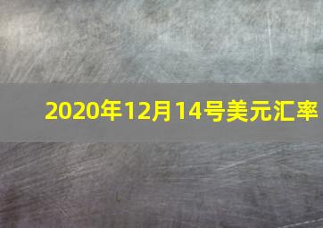 2020年12月14号美元汇率