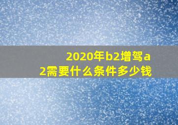 2020年b2增驾a2需要什么条件多少钱