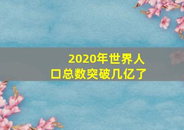 2020年世界人口总数突破几亿了