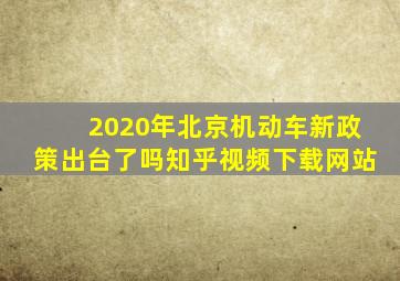 2020年北京机动车新政策出台了吗知乎视频下载网站