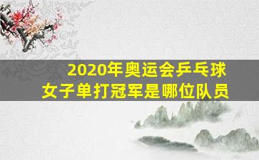 2020年奥运会乒乓球女子单打冠军是哪位队员