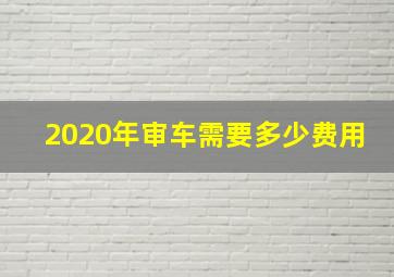 2020年审车需要多少费用