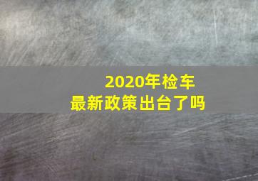 2020年检车最新政策出台了吗