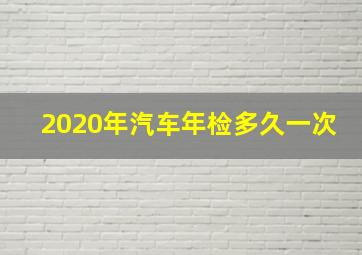 2020年汽车年检多久一次