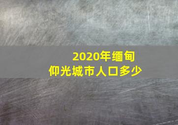 2020年缅甸仰光城市人口多少