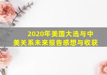 2020年美国大选与中美关系未来报告感想与收获