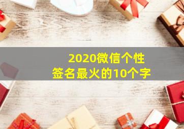 2020微信个性签名最火的10个字