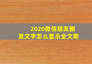 2020微信朋友圈发文字怎么显示全文呢