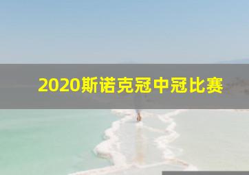 2020斯诺克冠中冠比赛