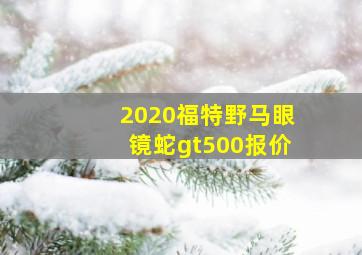 2020福特野马眼镜蛇gt500报价