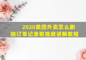 2020美团外卖怎么删除订单记录呢视频讲解教程