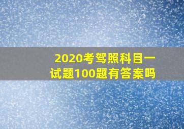 2020考驾照科目一试题100题有答案吗