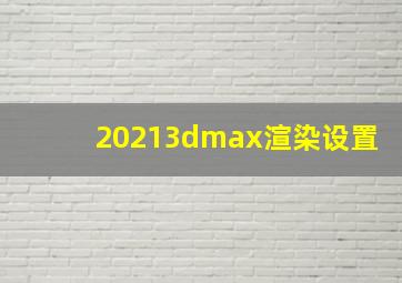 20213dmax渲染设置