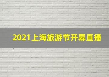 2021上海旅游节开幕直播