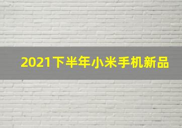 2021下半年小米手机新品