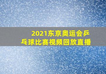 2021东京奥运会乒乓球比赛视频回放直播