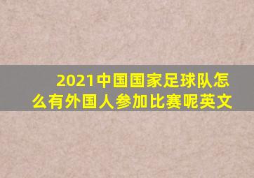 2021中国国家足球队怎么有外国人参加比赛呢英文