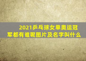 2021乒乓球女单奥运冠军都有谁呢图片及名字叫什么