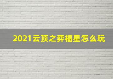 2021云顶之弈福星怎么玩