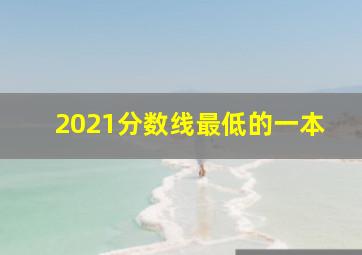 2021分数线最低的一本