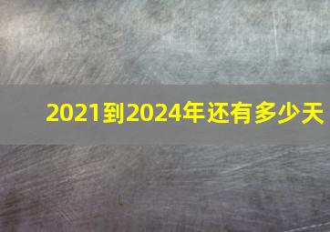 2021到2024年还有多少天