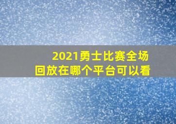 2021勇士比赛全场回放在哪个平台可以看