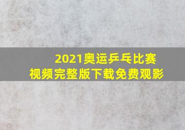 2021奥运乒乓比赛视频完整版下载免费观影