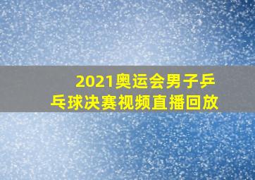 2021奥运会男子乒乓球决赛视频直播回放