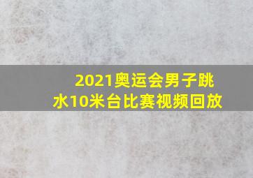 2021奥运会男子跳水10米台比赛视频回放