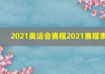 2021奥运会赛程2021赛程表