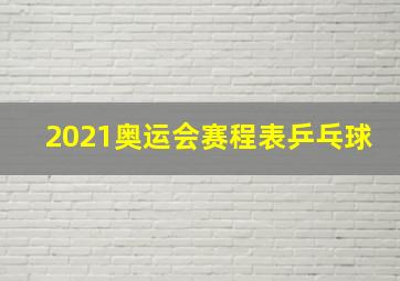 2021奥运会赛程表乒乓球