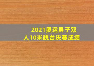 2021奥运男子双人10米跳台决赛成绩